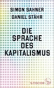 Die Sprache des Kapitalismus - Simon Sahner, Daniel Stähr