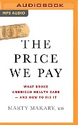 The Price We Pay: What Broke American Health Care - And How to Fix It - Marty Makary