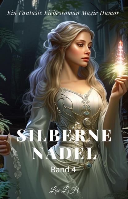 Silberne Nadel:Ein Fantasie Liebesroman Magie Humor Roman(Band 4) - Lise L. H