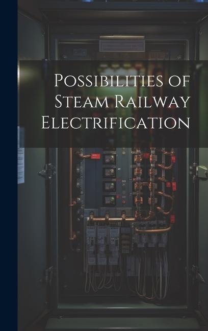 Possibilities of Steam Railway Electrification - Anonymous