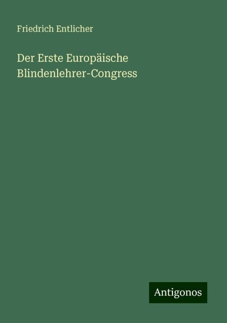 Der Erste Europäische Blindenlehrer-Congress - Friedrich Entlicher