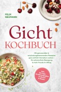 Cover-Bild zum Titel 'Gicht Kochbuch: Mit genussvollen & entzündungshemmenden Rezepten ganz einfach Harnsäure senken - für schmerzfreie Bewegung & mehr Freude im Alltag - inkl. 30-Tage-Ernährungsplan + 5 Bonus E-Books' von 'Felix Neumann'