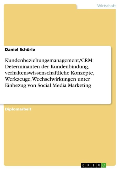 Kundenbeziehungsmanagement/CRM: Determinanten der Kundenbindung, verhaltenswissenschaftliche Konzepte, Werkzeuge, Wechselwirkungen unter Einbezug von Social Media Marketing - Daniel Schürle