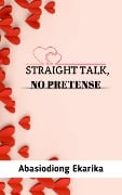 Straight Talk, No Pretense - Abasiodiong Ekarika
