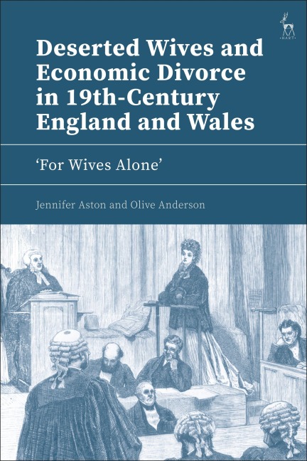 Deserted Wives and Economic Divorce in 19th-Century England and Wales - Jennifer Aston, Olive Anderson