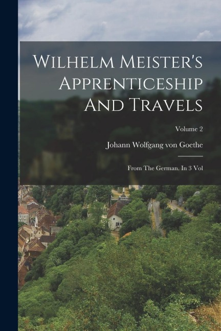 Wilhelm Meister's Apprenticeship And Travels: From The German. In 3 Vol; Volume 2 - 