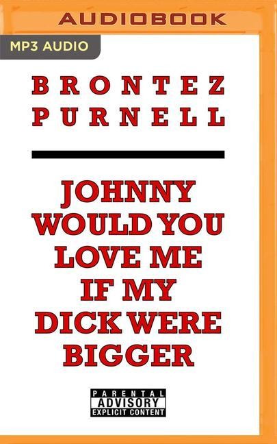 Johnny Would You Love Me If My Dick Were Bigger - Brontez Purnell