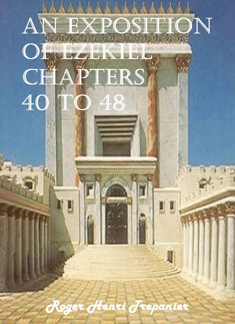 An Exposition of Ezekiel Chapters 40 to 48 (The Word Of God Library, #34) - Roger Henri Trepanier