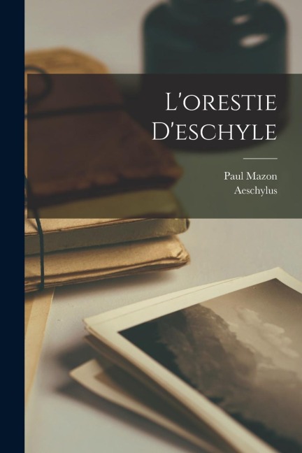 L'orestie D'eschyle - Aeschylus, Paul Mazon