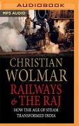 Railways and the Raj: How the Age of Steam Transformed India - Christian Wolmar