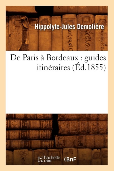 de Paris À Bordeaux: Guides Itinéraires (Éd.1855) - Beuverand de la Loyere P