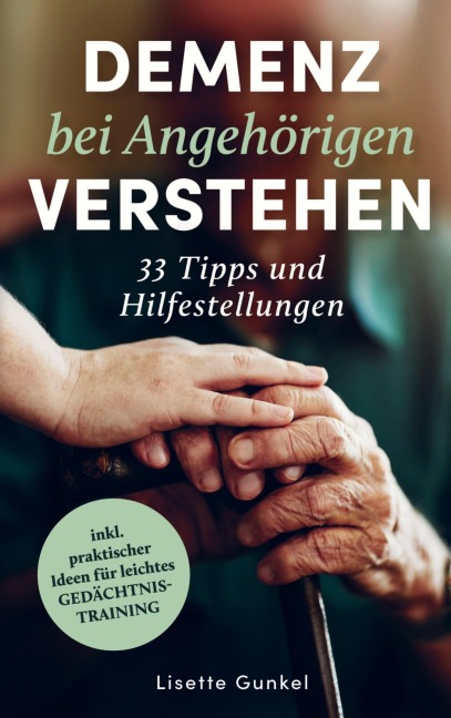 Demenz bei Angehörigen verstehen: 33 Tipps und Hilfestellungen - Lisette Gunkel