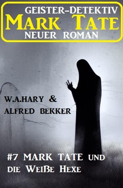 Mark Tate und die Weiße Hexe: Neuer Mark Tate Roman 7 - Alfred Bekker, W. A. Hary