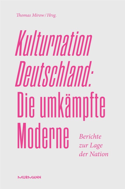 Kulturnation Deutschland: Die umkämpfte Moderne. - 