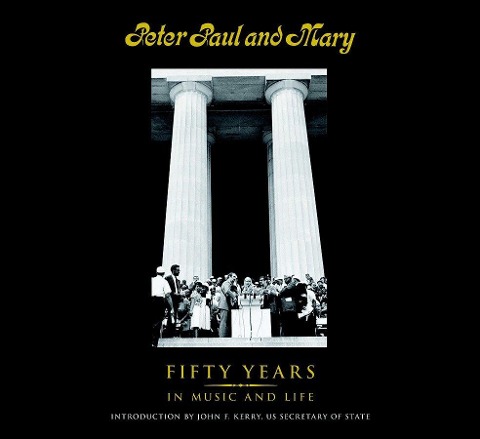 Peter Paul and Mary: Fifty Years in Music and Life - Peter Yarrow, Noel Paul Stookey, Mary Travers