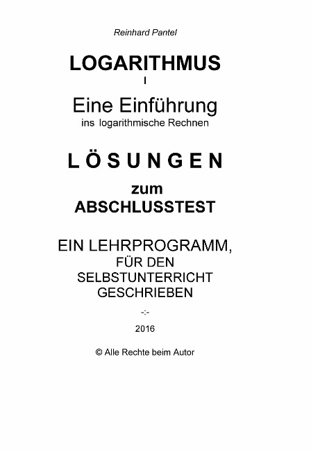 LOGARITHMEN Teil I - LÖSUNGEN zum Abschlusstest - Reinhard Pantel