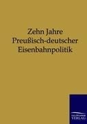 Zehn Jahre Preußisch-deutscher Eisenbahnpolitik - Ohne Autor