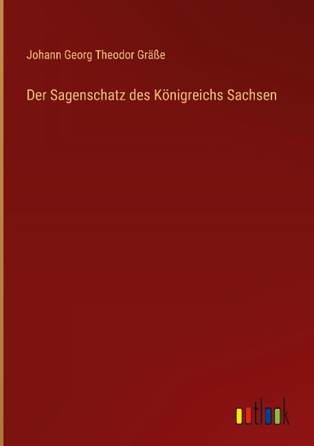 Der Sagenschatz des Königreichs Sachsen - Johann Georg Theodor Gräße