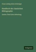 Cover-Bild zum Titel 'Handbuch der classischen Bibliographie' von 'Franz Ludwig Anton Schweiger'