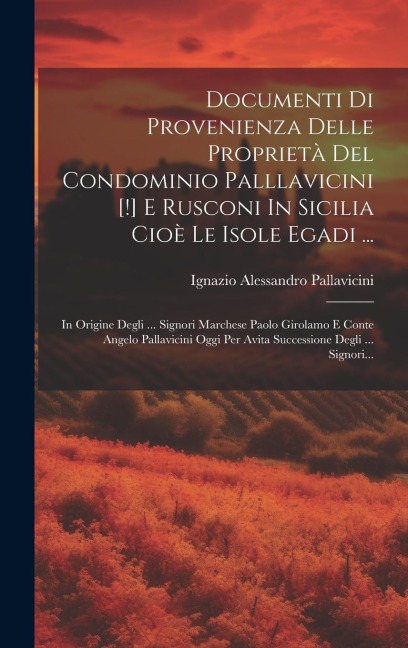 Documenti Di Provenienza Delle Proprietà Del Condominio Palllavicini [!] E Rusconi In Sicilia Cioè Le Isole Egadi ...: In Origine Degli ... Signori Ma - Ignazio Alessandro Pallavicini