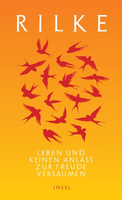 Leben und keinen Anlaß zur Freude versäumen - Rainer Maria Rilke