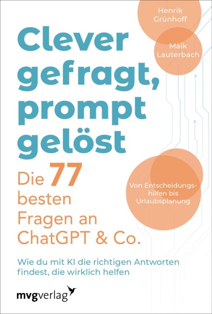Clever gefragt, prompt gelöst - die 77 besten Fragen an ChatGPT & Co. - Henrik Grünhoff, Maik Lauterbach