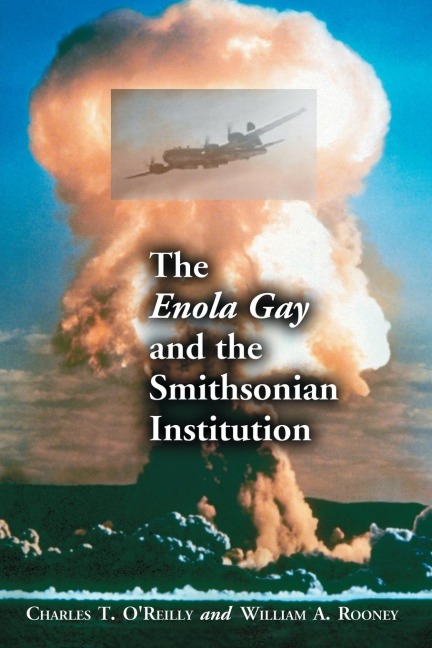The Enola Gay and the Smithsonian Institution - Charles T. O'Reilly, William A. Rooney