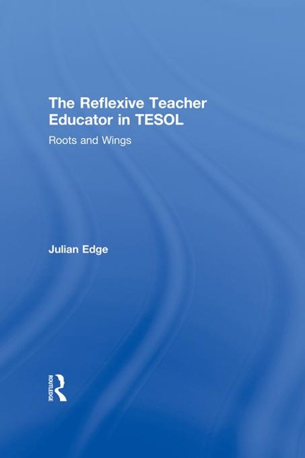 The Reflexive Teacher Educator in TESOL - Julian Edge