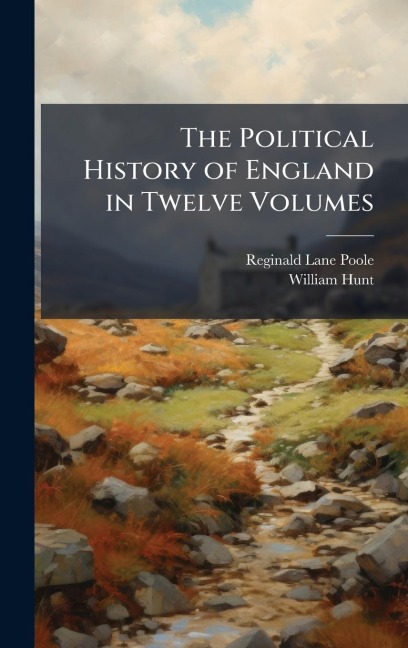 The Political History of England in Twelve Volumes - Reginald Lane Poole, William Hunt