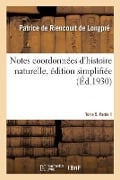 Notes Coordonnées d'Histoire Naturelle, Édition Simplifiée. Tome 5, Partie 1 - Patrice de Riencourt de Longpré