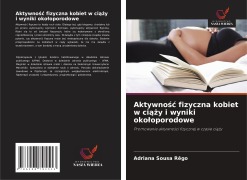 Cover-Bild zum Titel 'Aktywno¿¿ fizyczna kobiet w ci¿¿y i wyniki oko¿oporodowe' von 'Adriana Sousa Rêgo'