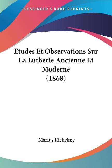 Etudes Et Observations Sur La Lutherie Ancienne Et Moderne (1868) - Marius Richelme