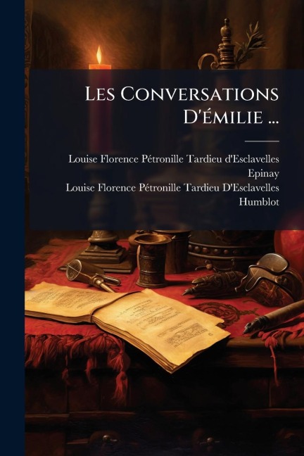Les Conversations D'Ã(c)milie ... - Louise Florence Pã(c)Tronille Ta Epinay, Louise Florence Pã(c)Tronille T Humblot