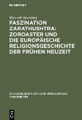 Faszination Zarathushtra : Zoroaster und die europäische Religionsgeschichte der frühen Neuzeit - Michael Stausberg