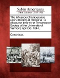 Cover-Bild zum Titel 'The Influence of Temperance Upon Intellectual Discipline: A Discourse Before the Temperance Society of the University of Vermont, April 30, 1844.' von ''