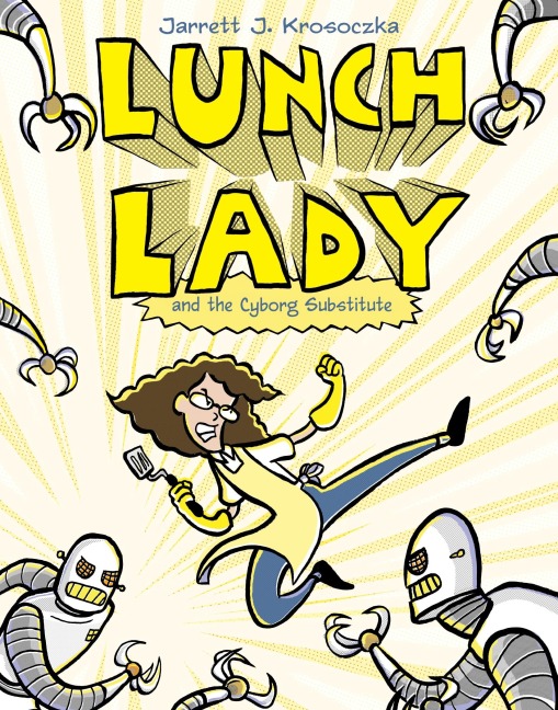 Lunch Lady and the Cyborg Substitute - Jarrett J. Krosoczka