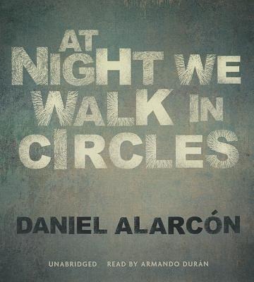 At Night We Walk in Circles - Daniel Alarcon