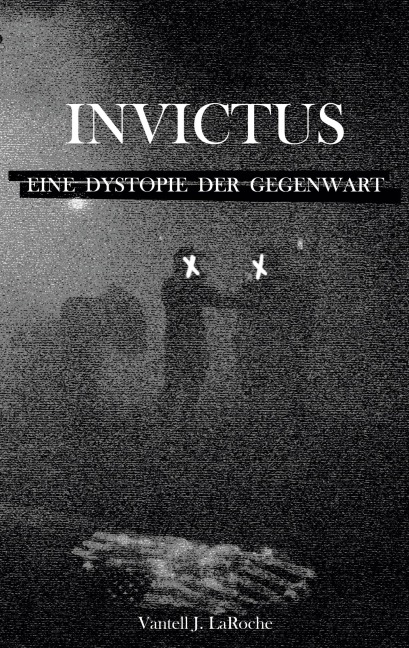 Invictus - Eine Dystopie der Gegenwart - Vantell J. LaRoche