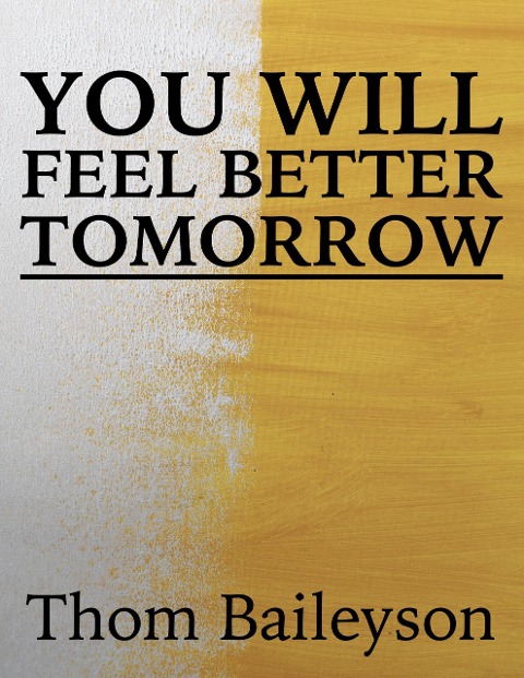 You Will Feel Better Tomorrow - Digital Clai, Thom Baileyson