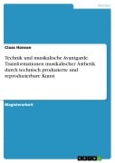 Cover-Bild zum Titel 'Transformationen musikalischer Ästhetik durch technisch produzierte und reproduzierbare Kunst. Zur Bedeutung der Technik für die musikalische Avantgarde.' von 'Claas Hanson'