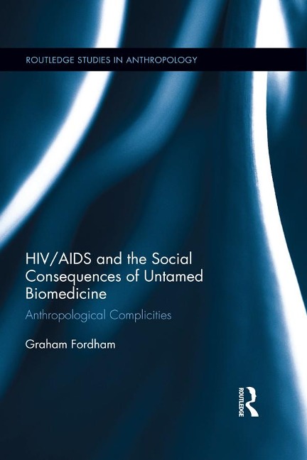 HIV/AIDS and the Social Consequences of Untamed Biomedicine - Graham Fordham