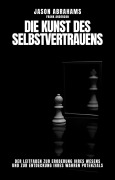 Cover-Bild zum Titel 'Die Kunst des Selbstvertrauens: Der Leitfaden zur Eroberung Ihres Wesens und zur Entdeckung Ihres Wahren Potenzials' von 'Jason Abrahams, Frank Anderson, The Best Way to The Best You'