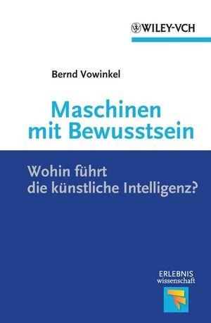 Maschinen mit Bewusstsein - Wohin führt die künstliche Intelligenz? - Bernd Vowinkel