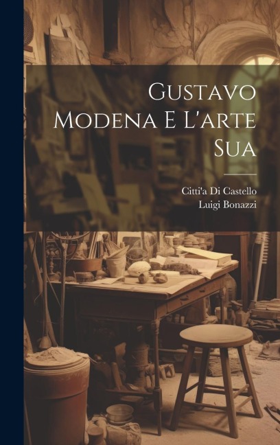 Gustavo Modena e L'arte Sua - Luigi Bonazzi