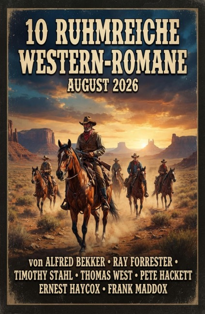 10 Ruhmreiche Western-Romane August 2026 - Alfred Bekker, Thomas West, Frank Maddox, Pete Hackett, Ernest Haycox