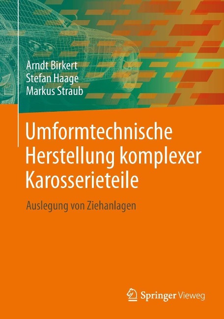 Umformtechnische Herstellung komplexer Karosserieteile - Arndt Birkert, Markus Straub, Stefan Haage