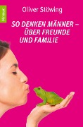 So denken Männer - über Freunde und Familie - Oliver Stöwing