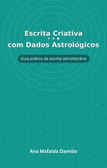 Escrita Criativa com Dados Astrológicos - Guia prático de escrita astroliterária (Como escrever..., #7) - Ana Mafalda Damião