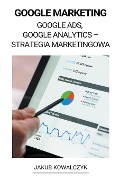 Google Marketing (Google Ads, Google Analytics - Strategia Marketingowa) - Jakub Kowalczyk