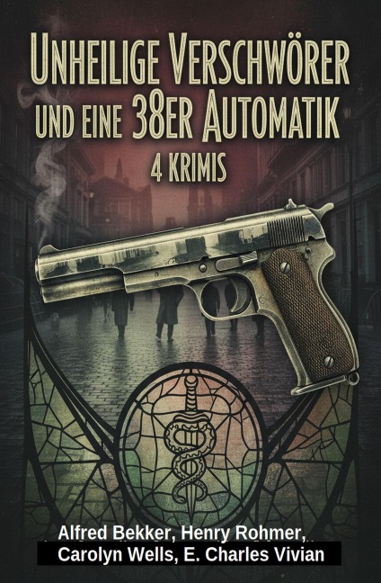 Unheilige Verschwörer und eine 38er Automatik: 4 Krimis - Alfred Bekker, Henry Rohmer, E. Charles Vivian, Carolyn Wells